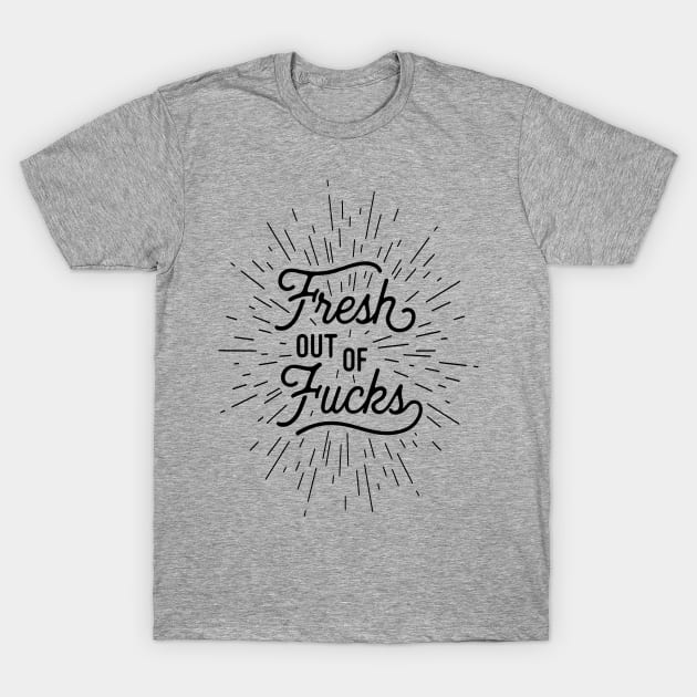 Fresh Out of F*cks T-Shirt by MotivatedType